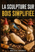 La Sculpture Sur Bois Simplifiée: Guide pas à pas pour débutants: projets de sculpture sur bois, modèles, techniques au couteau, choix du bois et coup by Malvex Torinex