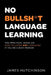 No Bullsh*t Language Learning: The practical guide on how to learn any language if you're a busy person by James Hutchinson