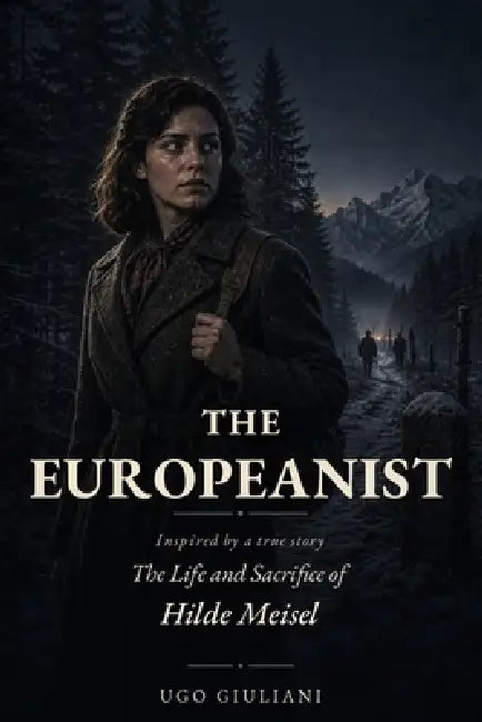 The Europeanist: A Novel Inspired by the life and sacrifice of Hilda Monte, born Hilde Meisel by Ugo Giuliani