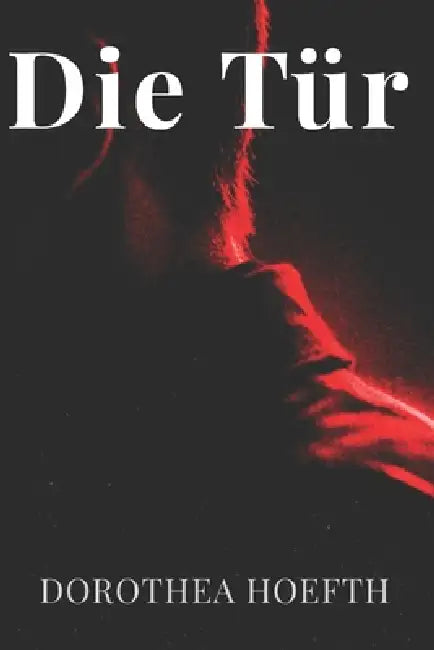 Die Tür: Dark Suspense Thriller by Uwe Ackermann, Kerstin Ackermann, Dorothea Hoefth