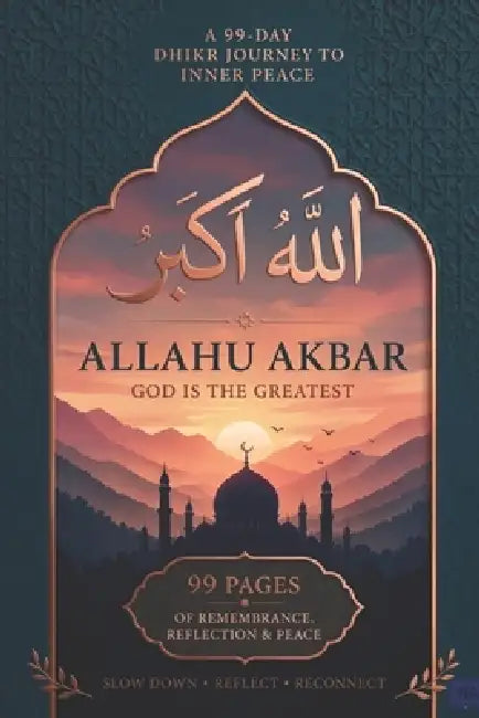 Allahu Akbar: A 99-Day Dhikr Journey to Inner Peace by N. A