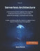 Server less Architecture: Volume 23: A Practical Guide for Engineers Moving from Traditional Infrastructure to Cloud Functions, Event-Driven Design, a by Zara Hurst