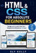 HTML & CSS for Absolute Beginners: Design and Launch Your First Responsive Website in 30 Days by Sly Kelly