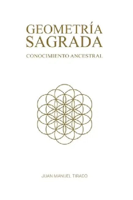 Geometría Sagrada: Conocimiento Ancestral by Juan Manuel Tirado