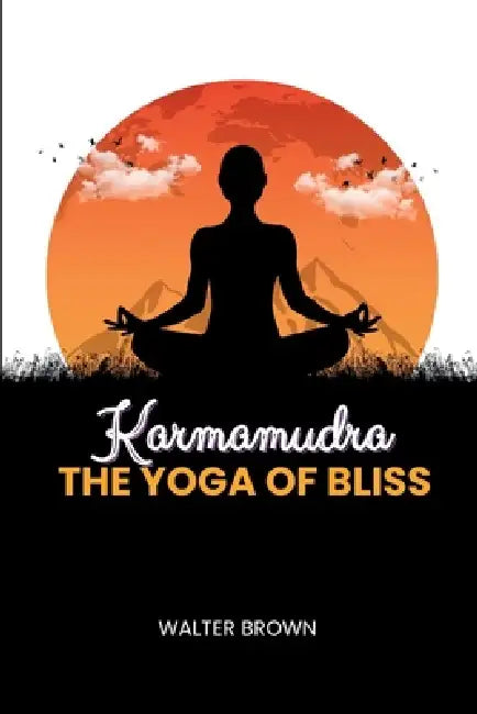 karmamudra: The Yoga Of Bliss by Walter Brown
