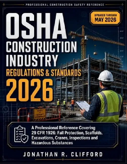 OSHA Construction Industry Regulations & Standards 2026: A Professional Reference Covering 29 Cfr 1926: Fall Protection, Scaffolds, Excavations, Crane by Jonathan R. Clifford