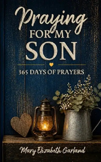 Praying for My Son: 365 Days of Prayers for His Protection, Purpose, Strength, and Faith by Mary Elizabeth Garland