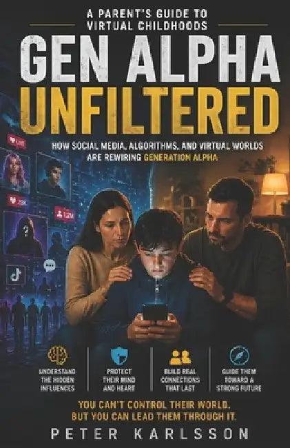 Gen Alpha Unfiltered: A Parent's Guide to Virtual Childhoods by Peter Karlsson
