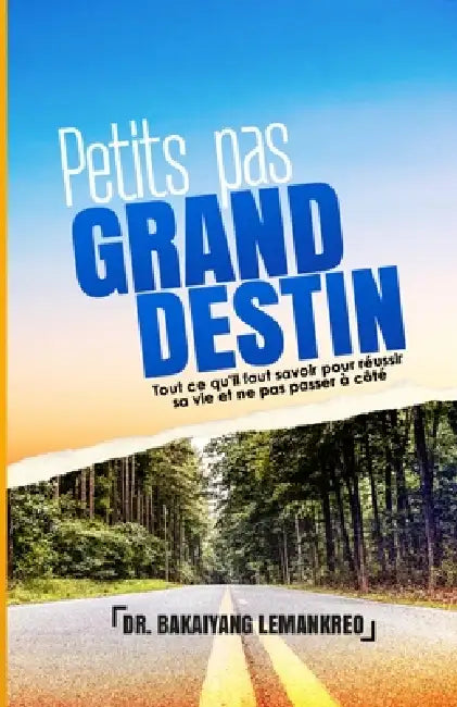 Petits pas, Grand destin: Tout ce qu'il faut savoir pour réussir sa vie et ne pas passer à côté by Bakaiyang Lemankreo