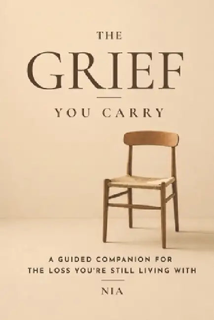 The Grief You Carry: A Guided Companion for the Loss You're Still Living With by Nia S