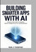 Building Smarter Apps with AI: A Step-by-Step Guide to Integrating Artificial Intelligence into Your App Development by Isaac J. Humphreys