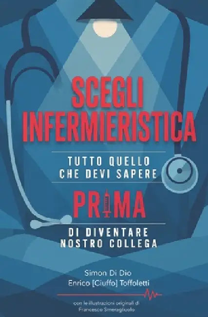 Scegli Infermieristica: Tutto quello che devi sapere prima di diventare nostro collega by Enrico Ciuffo Toffoletti, Francesco Smeraebbasta Smeragliuolo, Simon Di Dio