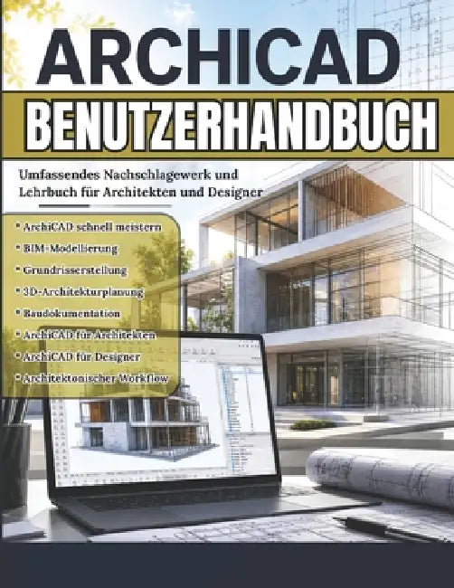Archicad Benutzerhandbuch: ArchiCAD schnell meistern - Das praktische Handbuch für BIM-Modellierung, Grundrisse, 3D-Design und veröffentlichungsfähige by Marcus H. Elridge