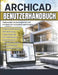 Archicad Benutzerhandbuch: ArchiCAD schnell meistern - Das praktische Handbuch für BIM-Modellierung, Grundrisse, 3D-Design und veröffentlichungsfähige by Marcus H. Elridge