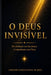 O Deus Invisível: Da Revelação NAS Escrituras À Experiência Com Deus by Abrahão Angelo Souza de Jesus