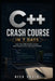 C++ Crash Course in 7 Days: Learn Fast With Simple Lessons, Real Projects & Zero Experience Needed by Nick Shain