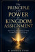 The Principle and Power of Kingdom Assignment: Discovering and Fulfilling the Work God Has Placed in Your Hands by Joshua Cole