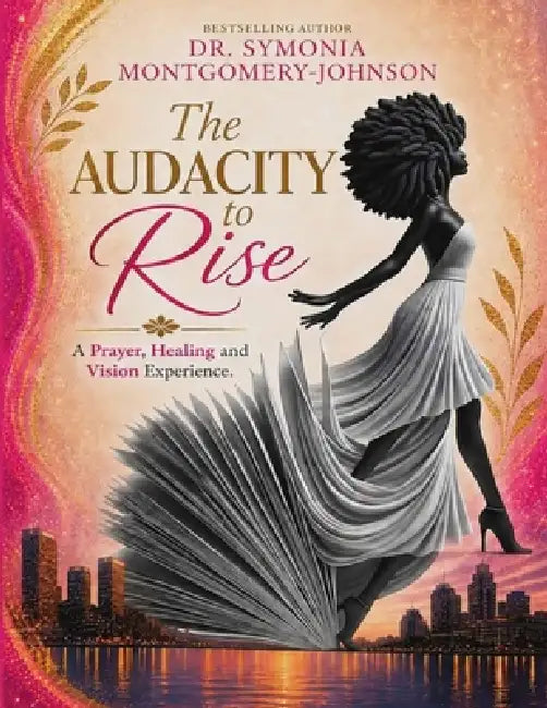 The Audacity to Rise: A Prayer, Healing and Vision Experience by Symonia Montgomery-Johnson