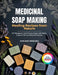 Medicinal Soap Making: (HEALING RECIPES FROM NATURE): 40 Therapeutic Cold-Process Soaps with Herbs, Essential Oils and Natural Remedies by Everleigh Wrenleigh
