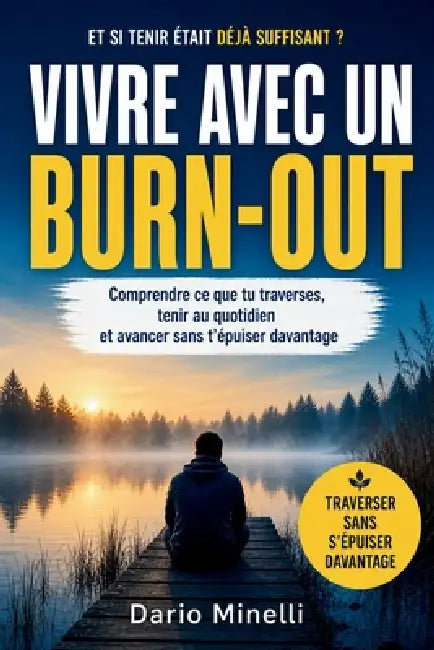 Vivre avec un burn-out: Comprendre ce que tu traverses, tenir au quotidien et avancer sans t'épuiser davantage by Dario Minelli