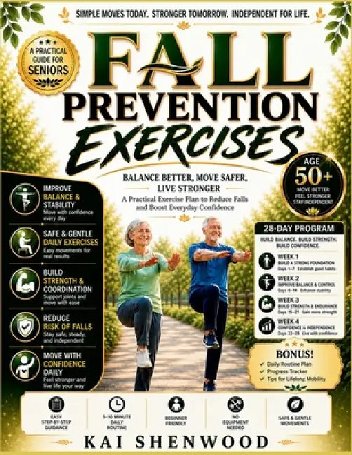 Fall Prevention Exercises: Balance Better, Move Safer, Live Stronger A Practical Exercise Plan to Reduce Falls and Boost Everyday Confidence by Kai Shenwood