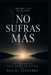 No Sufras Más: Deja de sufrir. Encuentra la paz. by Óscar Sorialez, Daniel Schepers
