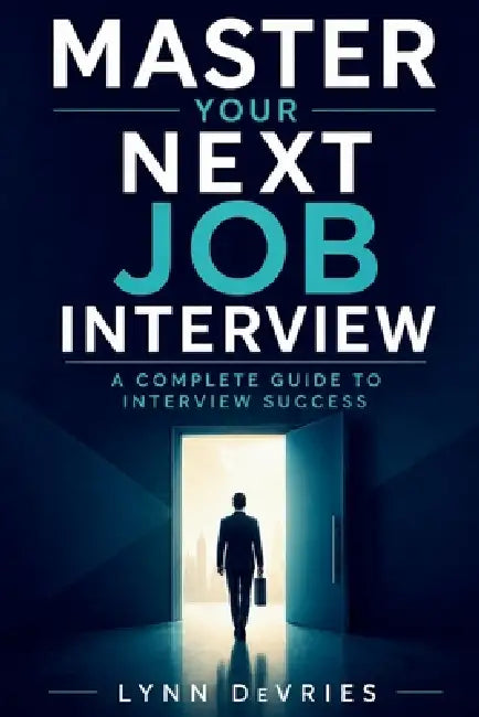 Master Your Next Job Interview: A Complete Guide to Interview Success by Lynn DeVries