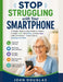 Stop Struggling with Your Smartphone: A Simple, Step-by-Step Guide for Seniors to Make Calls, Send Texts, and Use Apps with Confidence - Even If You'r by John Douglas
