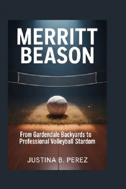 Merritt Beason: From Gardendale Backyards to Professional Volleyball Stardom by Justina B. Perez