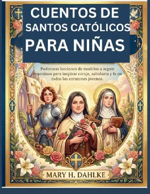 Cuentos de Santos Católicos Para Niñas: Poderosas lecciones de modelos a seguir femeninos para inspirar coraje, sabiduría y fe en todos los corazones by Mary H. Dahlke