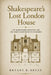 Shakespeare's Lost London House: The Blackfriars Discovery and the Exact Location of His Residence by Bryant R. Bryan