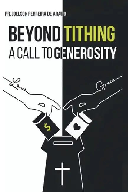 Beyond Tithing: A call to Generosity by Joelson Ferreira de Araujo