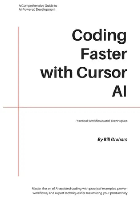 Coding Faster with Cursor AI: Practical Workflows and Techniques by Bill Graham