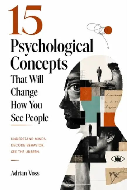 15 Psychological Concepts That Will Change How You See People: The Hidden Forces Behind Human Behavior, Social Dynamics, and the Way Your Mind Deceive by Adrian Voss
