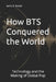 How BTS Conquered the World: Technology and the Making of Global Pop by Anita S. Sunde