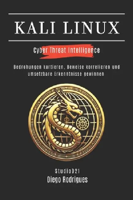 Kali Linux Cyber Threat Intelligence: Bedrohungen kartieren, Beweise korrelieren und umsetzbare Erkenntnisse gewinnen by Studiod21 Smart Tech Content, Diego Rodrigues