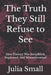 The Truth They Still Refuse to See: How History Was Simplified, Separated, and Misunderstood by Julia Small