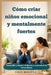 Cómo criar niños emocional y mentalmente fuertes: Desarrolla confianza, resiliencia y autocontrol sin luchas diarias. by Hale Malone