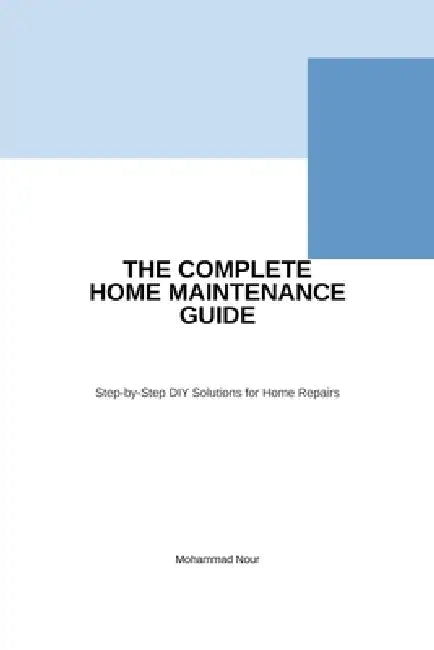 The Complete Home Maintenance Guide: Step-by-Step DIY Solutions for Home Repairs by Mohammad Nour Alahmad