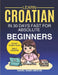 Learn Croatian in 30 Days fast for Absolute Beginners: A Practical Step-by-Step Guide for All Levels of Beginners to Speak Real-Life Croatian by Daniel James Mercer