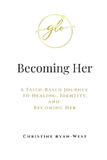 Becoming Her: A Faith-Based Journey to Healing, Identity, and Becoming Her by Hailey Ryan, Christine Ryan-West