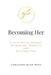 Becoming Her: A Faith-Based Journey to Healing, Identity, and Becoming Her by Hailey Ryan, Christine Ryan-West