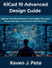 KiCad 10 Advanced Design Guide: Beginner-to-Advanced Guide to Circuit Design, PCB Layout, Gerber Generation, and Electronics Manufacturing by Keven J. Pete