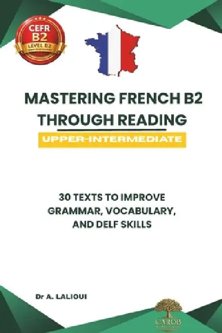 Mastering French B2 Through Reading: 30 Texts to Improve Grammar, Vocabulary, and DELF / DALF Skills by Carob Publishing