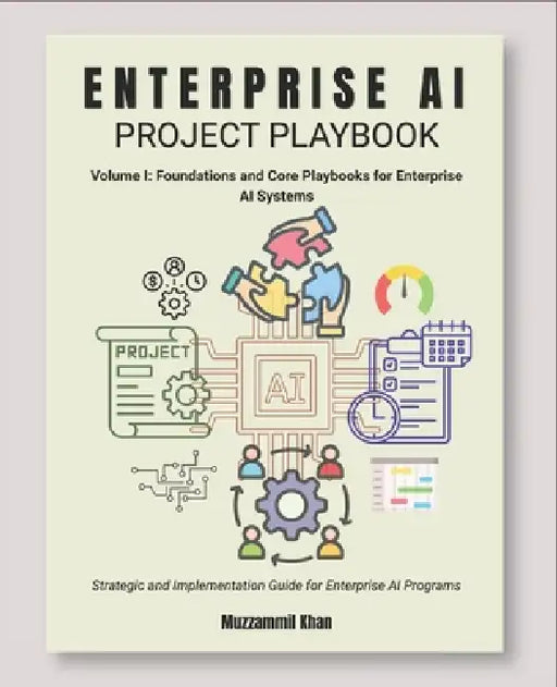 Enterprise AI Project Playbook - Volume I by Muzzammil Khan