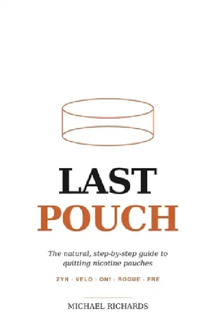 Last Pouch: The Natural, Step-by-Step Guide to Quitting Nicotine Pouches - ZYN, Velo, On!, Rogue, and FRE by Michael Richards