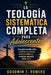 La teología sistemática completa para adolescentes: Una guía sencilla sobre creencias cristianas, doctrina bíblica y construir una base sólida de fe by Goodwin T. Romero