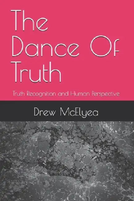 The Dance Of Truth: Truth Recognition and Human Perspective by Michael Thompson, Drew Blaine McElyea