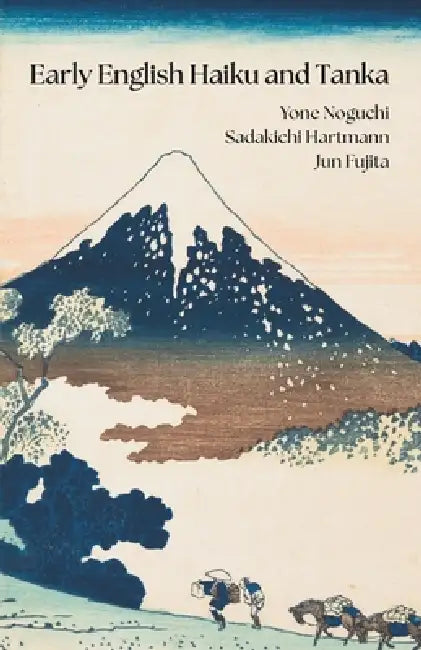 Early English Haiku and Tanka: Yone Noguchi, Sadakichi Hartmann, Jun Fujita by Yone Noguchi, Sadakichi Hartmann, Jun Fujita