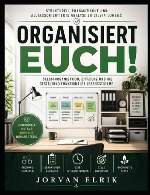 Strukturell-pragmatische und alltagsorientierte Analyse zu Silvia Lorenz's Organisiert euch!: Selbstorganisation, Effizienz und die Gestaltung funktio by Jorvan Elrik